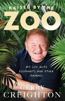 Raised by the Zoo: My Life with Elephants and Other Animals by Creighton, Gerry