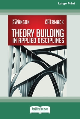 Theory Building in Applied Disciplines (16pt Large Print Edition) by Swanson, Richard a.