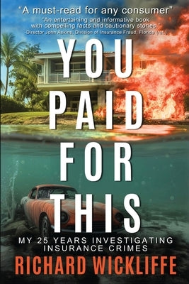 You Paid For This: My 25 Years Investigating Insurance Crimes by Wickliffe, Richard
