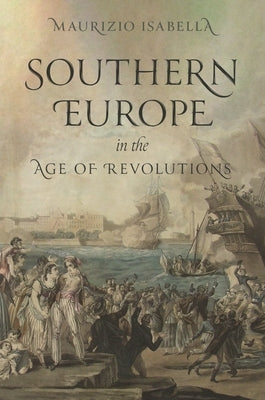 Southern Europe in the Age of Revolutions by Isabella, Maurizio