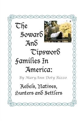 The Soward and Tipsword Families in America: Rebels, Natives, Hunters and Settlers by Rizzo, Maryann Doty