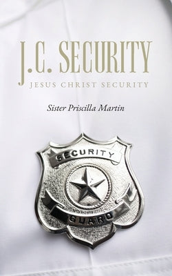 J.C. Security: Jesus Christ Security by Sister Priscilla Martin