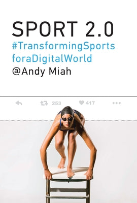 Sport 2.0: Transforming Sports for a Digital World by Miah, Andy