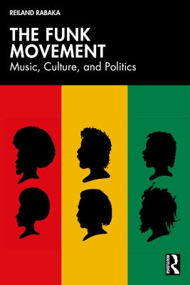 The Funk Movement: Music, Culture, and Politics by Rabaka, Reiland