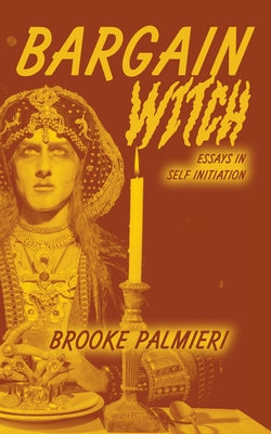 Bargain Witch: Essays in Self-Initiation by Palmieri, Brooke
