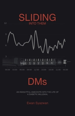 Sliding into Them Dms: An Insightful Anecdote into the Life of a Diabetic Millenial by Syazwan, Ewan