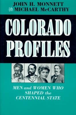 Colorado Profiles: Men and Women Who Shaped the Centennial State by Monnett, John H.