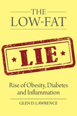 The Low-Fat Lie: Rise of Obesity, Diabetes and Inflammation by Lawrence, Glen D.