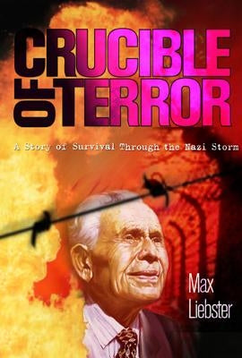 Crucible of Terror: A Story of Survival Through the Nazi Storm by Liebster, Max