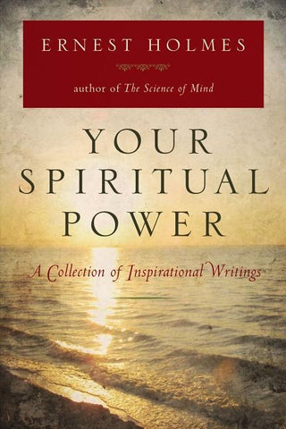 Your Spiritual Power: A Collection of Inspirational Writings by Holmes, Ernest