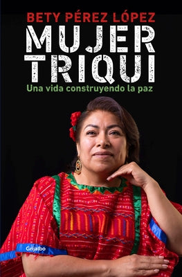 Mujer Triqui: Una Vida Construyendo La Paz / Triqui Woman by Betty PÃ©rez LÃ³pez, Betty