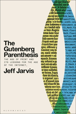 The Gutenberg Parenthesis: The Age of Print and Its Lessons for the Age of the Internet by Jarvis, Jeff