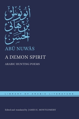 A Demon Spirit: Arabic Hunting Poems by Nuw&#257;s, Ab&#363;