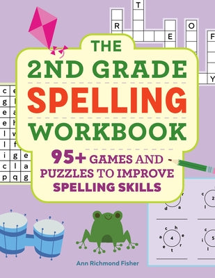 The 2nd Grade Spelling Workbook: 95+ Games and Puzzles to Improve Spelling Skills by Richmond Fisher, Ann