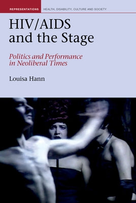 HIV/AIDS and the Stage: Politics and Performance in Neoliberal Times by Hann, Louisa