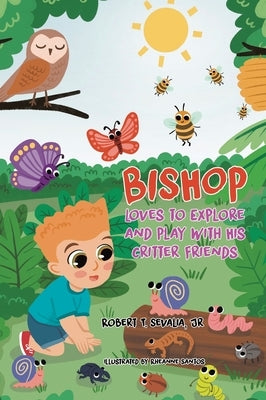 Bishop Loves to Explore and Play with His Critter Friends by Sevalia, Robert T., Jr.