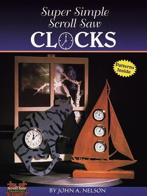 Super Simple Scroll Saw Clocks by Nelson, John A.