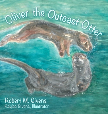 Oliver the Outcast Otter by Givens, Robert M.