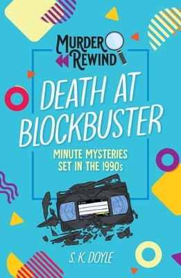 Murder Rewind: Death at Blockbuster: Minute Mysteries Set in the 1990s by Doyle, S. K.
