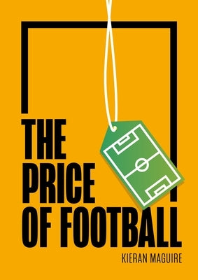 The Price of Football: Understanding Football Club Finance by Maguire, Kieran