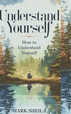understand yourself: how to understand yourself by Sheila, Mark