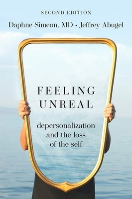 Feeling Unreal: Depersonalization and the Loss of the Self by Simeon, Daphne