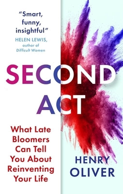 Second ACT: What Late Bloomers Can Tell You about Success and Reinventing Your Life by Oliver, Henry