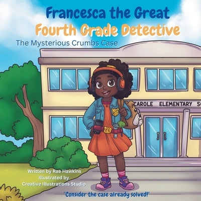 Francesca the Great - Fourth Grade Detective: The Mysterious Crumbs Case by Hawkins, Rae