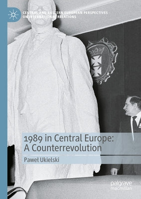 1989 in Central Europe: A Counterrevolution by Ukielski, Pawel