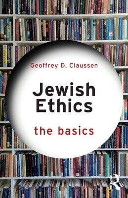 Jewish Ethics: The Basics by Claussen, Geoffrey D.