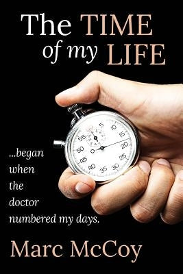 The Time of My Life: ...began when the doctor numbered my days by McCoy, Marc