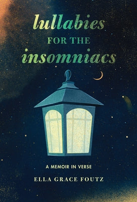 Lullabies for the Insomniacs: A Memoir in Verse by Foutz, Ella Grace