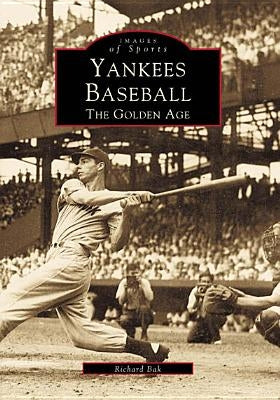 Yankees Baseball: The Golden Age by Bak, Richard
