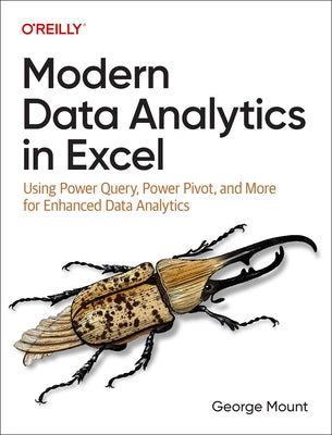 Modern Data Analytics in Excel: Using Power Query, Power Pivot, and More for Enhanced Data Analytics by Mount, George