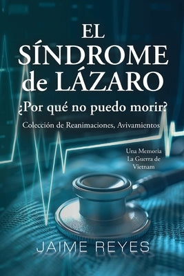 El S?ndrome de L?zaro ?Por qu? no puedo morir? Una colecci?n de reanimaciones, avivamientos, ECM y OBE Presentando: Una memoria, incluida la guerra de by Reyes, Jaime