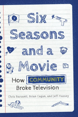 Six Seasons and a Movie: How Community Broke Television by Barsanti, Chris