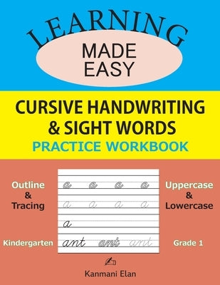 Learning Made Easy - Cursive Handwriting & Sight Words Practice Workbook: Outline & Trace, Lower & Upper case alphabets, Kindergarten & Grade 1 Kids, by Elan, Kanmani