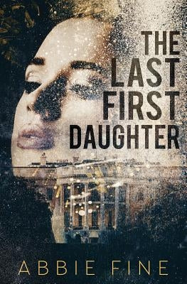The Last First Daughter by Fine, Abbie
