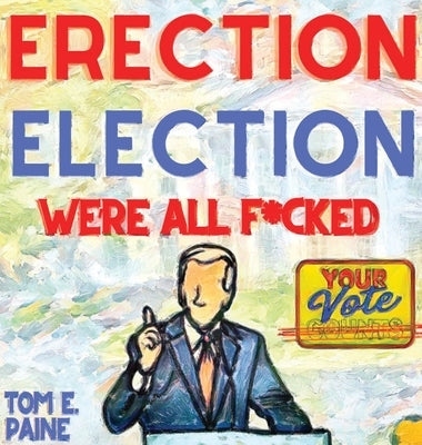 Erection Election: We're all F*cked by Paine, Tom E.