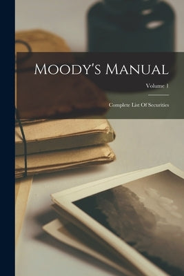 Moody's Manual: Complete List Of Securities; Volume 1 by Anonymous