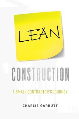 Lean Construction: A Small Contractor's Journey by Garbutt, Charlie