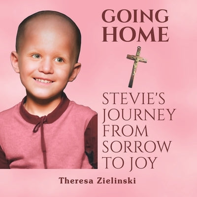 Going Home Stevie's Journey from Sorrow to Joy by Zielinski, Theresa