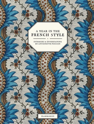 A Year in the French Style: Interiors & Entertaining by Antoinette Poisson by Farelly, Vincent