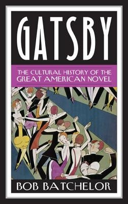 Gatsby: The Cultural History of the Great American Novel by Batchelor, Bob