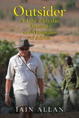 OUTSIDER... A Life with the Elephants and Mountains of Africa by Allan, Iain