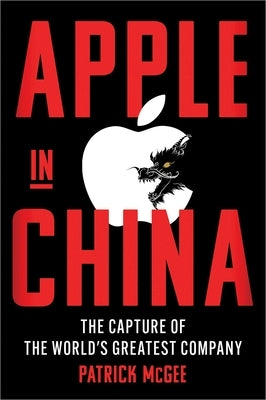 Apple in China: The Capture of the World's Greatest Company by McGee, Patrick