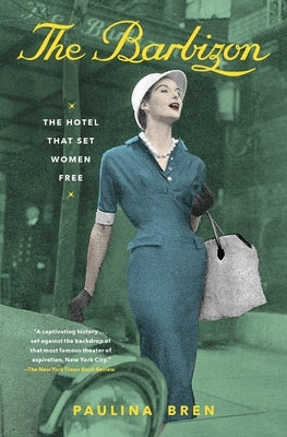 The Barbizon: The Hotel That Set Women Free by Bren, Paulina