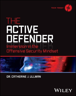 The Active Defender: Immersion in the Offensive Security Mindset by Ullman, Catherine J.