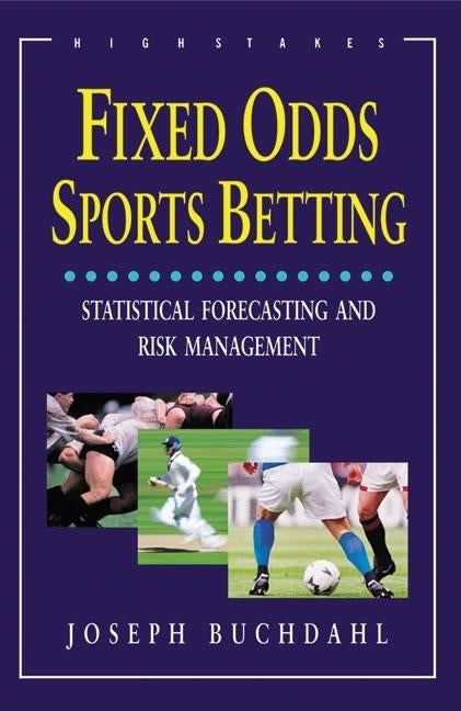 Fixed Odds Sports Betting: Statistical Forecasting and Risk Management by Buchdahl, Joseph