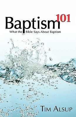 Baptism 101 by Alsup, Tim
